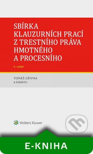 Sbírka klauzurních prací z trestního práva hmotného a procesního - 6. vydání (Praha) - Tomáš Gřivna