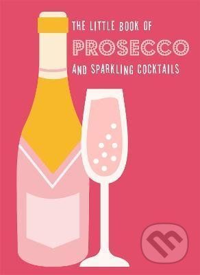 The Little Book of Prosecco and Sparkling Cocktails - Octopus Publishing Group