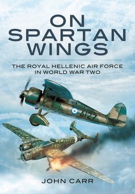 On Spartan Wings - The Royal Hellenic Air Force in World War Two (Carr John)(Paperback / softback)