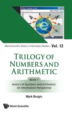 Trilogy Of Numbers And Arithmetic - Book 1: History Of Numbers And Arithmetic: An Information Perspective (Burgin Mark (Univ Of California Los Angeles Usa))(Pevná vazba)