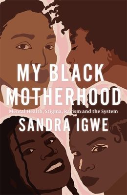 My Black Motherhood - Mental Health, Stigma, Racism and the System (Igwe Sandra)(Paperback / softback)