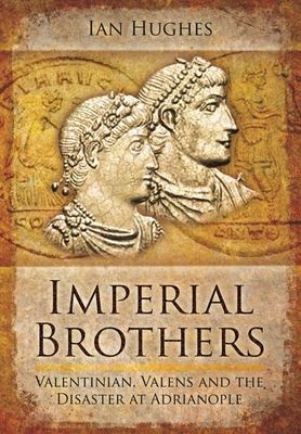 Imperial Brothers - Valentinian, Valens and the Disaster at Adrianople (Hughes Ian)(Paperback / softback)