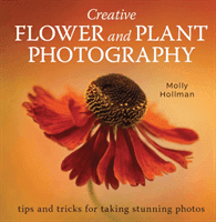 Creative Flower and Plant Photography - tips and tricks for taking stunning shots (Hollman Molly)(Paperback / softback)