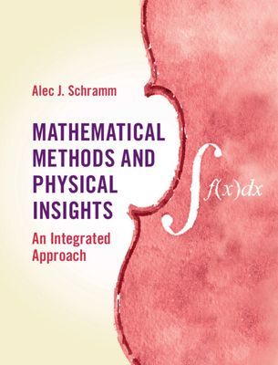 Mathematical Methods and Physical Insights - An Integrated Approach (Schramm Alec J. (Occidental College Los Angeles))(Pevná vazba)