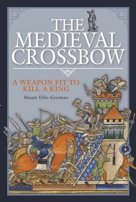 Medieval Crossbow - A Weapon Fit to Kill a King (Ellis-Gorman Stuart)(Pevná vazba)