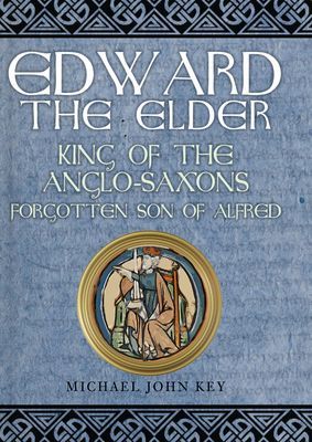 Edward the Elder - King of the Anglo-Saxons, Forgotten Son of Alfred (Key Michael John)(Paperback / softback)