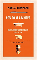 How to Be a Writer - Baths, Biscuits and Endless Cups of Tea (Berkmann Marcus)(Pevná vazba)