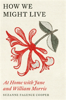 How We Might Live - At Home with Jane and William Morris (Fagence Cooper Suzanne)(Pevná vazba)