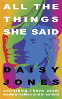 All The Things She Said - Everything I Know About Modern Lesbian and Bi Culture (Jones Daisy)(Paperback / softback)