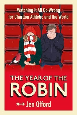 Year of the Robin - Watching It All Go Wrong for Charlton Athletic and the World (Offord Jen)(Paperback / softback)