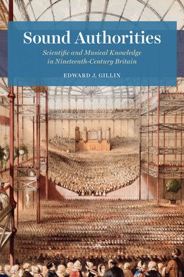 Sound Authorities - Scientific and Musical Knowledge in Nineteenth-Century Britain (Gillin Edward J.)(Pevná vazba)