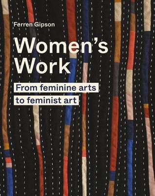 Women's Work - From feminine arts to feminist art (Gipson Ferren)(Pevná vazba)
