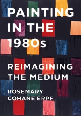 Painting in the 1980s - Reimagining the Medium (Cohane Erpf Rosemary)(Paperback / softback)