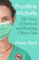 Frontline Midwife - My Story of Survival and Keeping Others Safe (Anna Kent Kent)(Paperback)