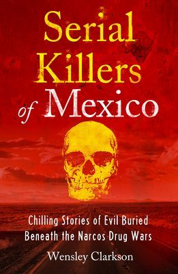 Serial Killers of Mexico - Chilling Stories of Evil Buried Beneath the Narco Drug Wars (Clarkson Wensley)(Paperback / softback)