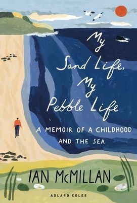 My Sand Life, My Pebble Life - A memoir of a childhood and the sea (McMillan Ian)(Pevná vazba)