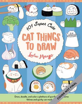 101 Super Cute Cat Things to Draw - Draw, doodle, and color a plethora of purrfectly pawsome felines and quirky cat mash-ups (Mayo Lulu)(Paperback / softback)