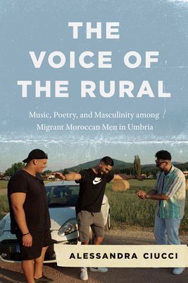Voice of the Rural - Music, Poetry, and Masculinity among Migrant Moroccan Men in Umbria (Ciucci Professor Alessandra)(Paperback / softback)