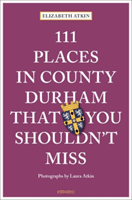 111 Places in County Durham That You Shouldn't Miss (Atkin Elizabeth)(Paperback / softback)