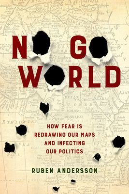 No Go World - How Fear Is Redrawing Our Maps and Infecting Our Politics (Andersson Ruben)(Paperback / softback)