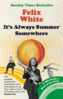 It's Always Summer Somewhere - A Matter of Life and Cricket - A BBC RADIO 4 BOOK OF THE WEEK & SUNDAY TIMES BESTSELLE (White Felix)(Paperback / softback)