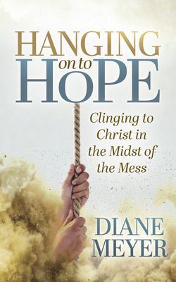 Hanging onto Hope - Clinging to Christ in the Midst of theMess (Meyer Diane)(Paperback / softback)