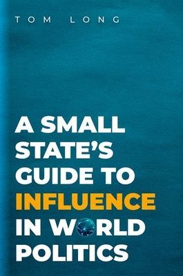 Small State's Guide to Influence in World Politics (Long Tom (Associate Professor of Politics & International Studies Associate Professor of Politics & International Studies University of Warwick))(Paperback / softback)