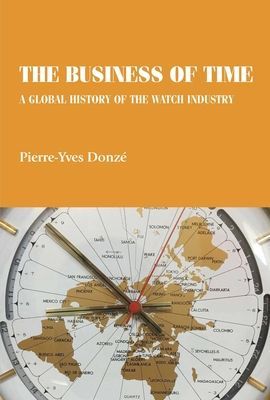 Business of Time - A Global History of the Watch Industry (Donze Pierre-Yves (Professor of Business History))(Pevná vazba)