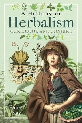 History of Herbalism - Cure, Cook and Conjure (Kay Emma)(Pevná vazba)