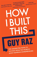How I Built This - The Unexpected Paths to Success From the World's Most Inspiring Entrepreneurs (Raz Guy)(Paperback / softback)