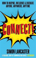 Connect! - How to Inspire, Influence and Energise Anyone, Anywhere, Anytime (Lancaster Simon)(Paperback / softback)