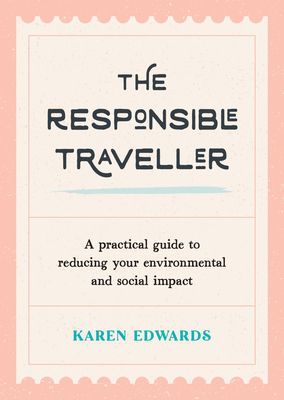 Responsible Traveller - A Practical Guide to Reducing Your Environmental and Social Impact, Embracing Sustainable Tourism and Travelling the World With a Conscience (Edwards Karen)(Paperback / softback)