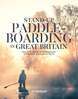 Stand-up Paddleboarding in Great Britain - Beautiful places to paddleboard in England, Scotland & Wales (Jo Moseley)(Paperback / softback)