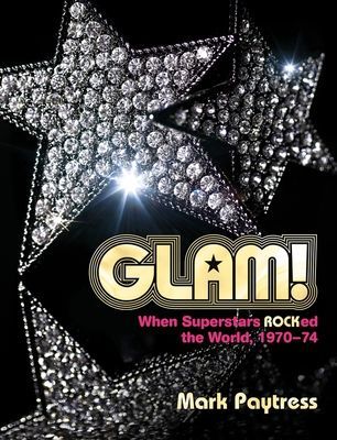Glam! - When Superstars Rocked the World, 1970-74 (Paytress Mark)(Pevná vazba)