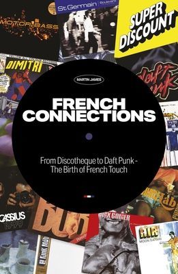 French Connections - From Discotheque to Daft Punk - The Birth of French Touch (James Martin)(Paperback / softback)