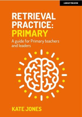 Retrieval Practice: Primary - A guide for primary teachers and leaders (Jones Kate)(Paperback / softback)