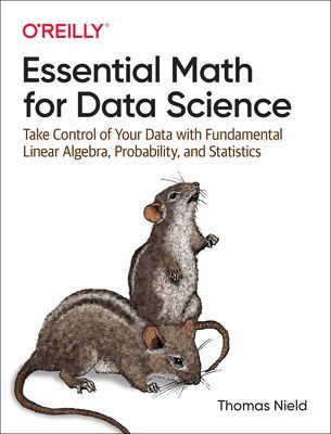 Essential Math for Data Science - Take Control of Your Data with Fundamental Linear Algebra, Probability, and Statistics (Nield Thomas)(Paperback / softback)