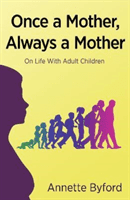 Once a Mother, Always a Mother - On Life With Adult Children (Byford Annette)(Paperback / softback)