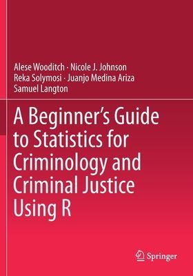 Beginner's Guide to Statistics for Criminology and Criminal Justice Using R (Wooditch Alese)(Paperback / softback)