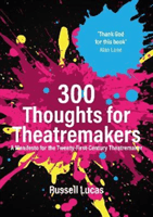 300 Thoughts for Theatremakers - A Manifesto for the Twenty-First-Century Theatremaker (Lucas Russell)(Paperback / softback)
