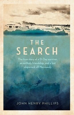 Search - The true story of a D-Day survivor, an unlikely friendship, and a lost shipwreck off Normandy (Phillips John Henry)(Pevná vazba)