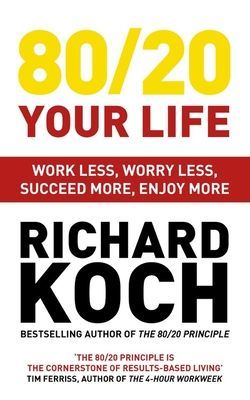 80/20 Your Life - Work Less, Worry Less, Succeed More, Enjoy More - Use The 80/20 Principle to invest and save money, improve relationships and become happier (Koch Richard)(Paperback / softback)