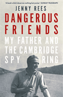 Dangerous Friends - My Father and the Cambridge Spy Ring (Rees Jenny)(Paperback / softback)