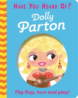 Have You Heard Of?: Dolly Parton - Flip Flap, Turn and Play! (Pat-a-Cake)(Board book)