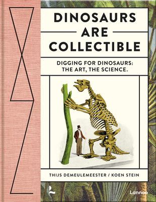 Dinosaurs are Collectible - Digging for Dinosaurs: the Art, the Science (Thijs Demeulemeester)(Pevná vazba)