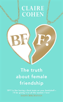 BFF?: The truth about female friendship (Cohen Claire)(Pevná vazba)