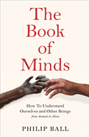 Book of Minds - How to Understand Ourselves and Other Beings, From Animals to Aliens (Ball Philip)(Pevná vazba)