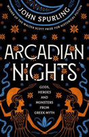 Arcadian Nights: Gods, Heroes and Monsters from Greek Myth - From the Winner of the Walter Scott Prize for Historical Fiction (Spurling John)(Paperback / softback)