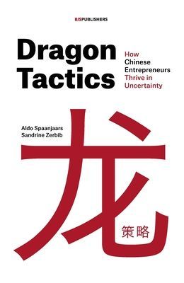 Dragon Tactics - How Chinese Entrepreneurs Thrive in Uncertainty (Spaanjaars Aldo)(Paperback / softback)