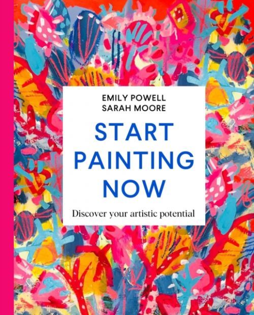 Start Painting Now - Discover Your Artistic Potential (Powell Emily)(Pevná vazba)